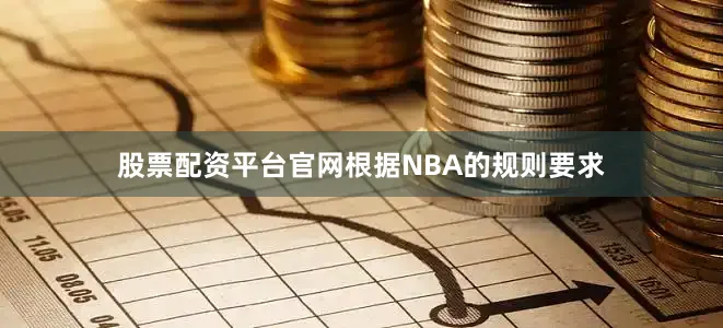 股票配资平台官网根据NBA的规则要求