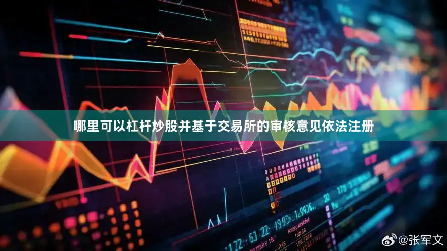 哪里可以杠杆炒股并基于交易所的审核意见依法注册