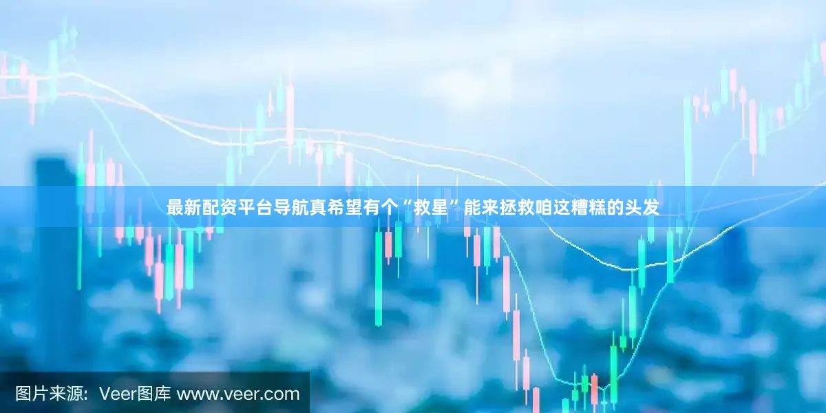 最新配资平台导航真希望有个“救星”能来拯救咱这糟糕的头发