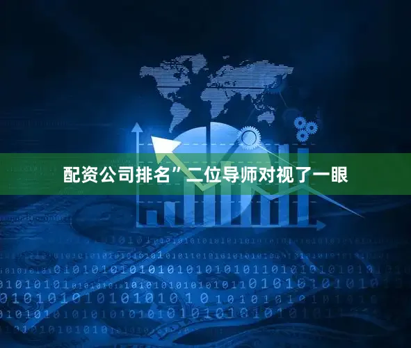 配资公司排名”二位导师对视了一眼