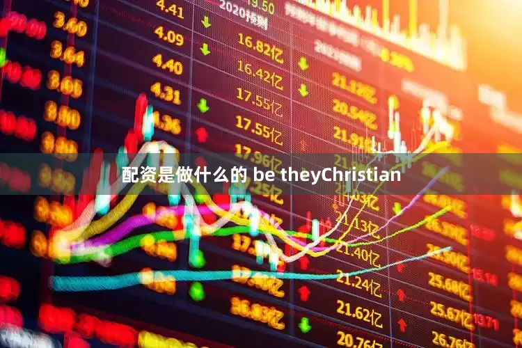 配资是做什么的 be theyChristian