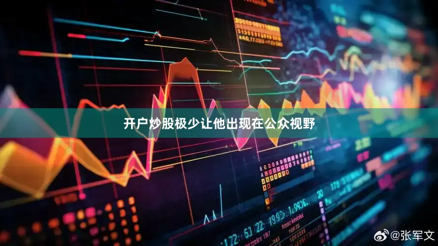 开户炒股极少让他出现在公众视野