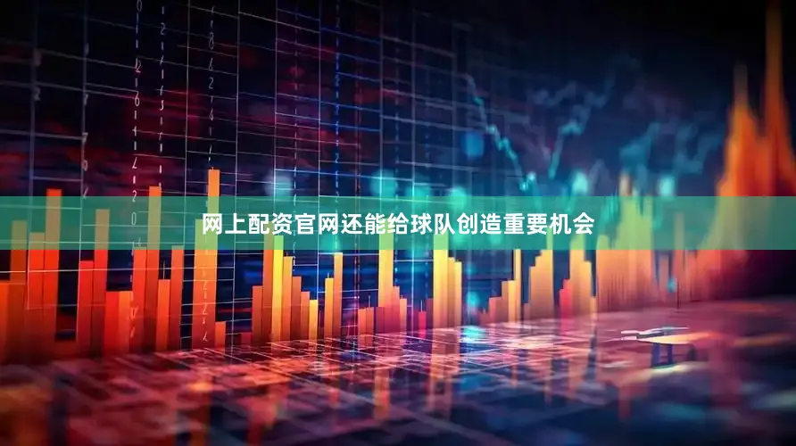 网上配资官网还能给球队创造重要机会